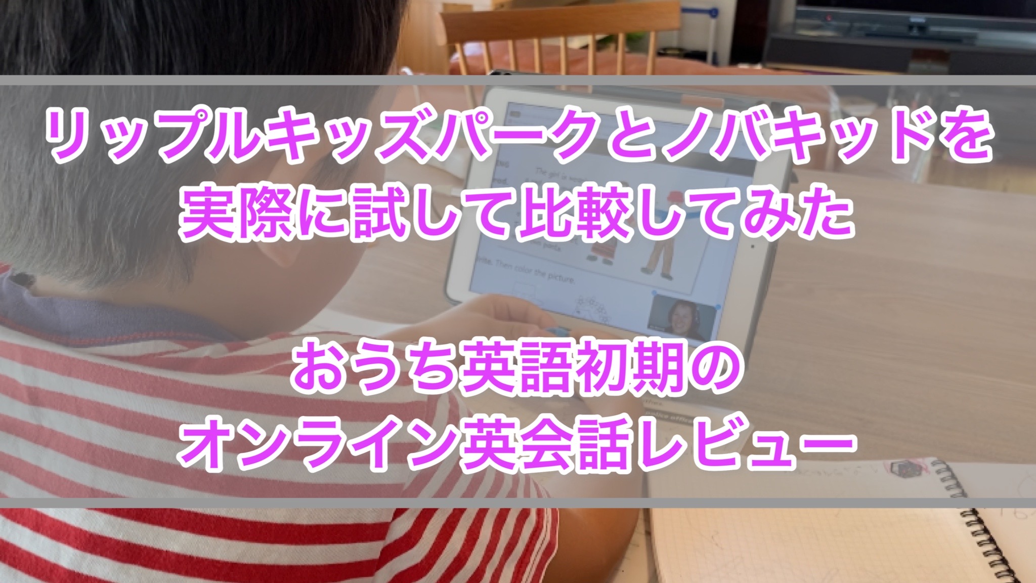 リップルキッズパークとノバキッドを実際に試して比較したみた。おうち英語初期のオンライン英会話レビュー｜トコのおうち英語 |海外大学出身ママが教える絵本と声の英語習得法